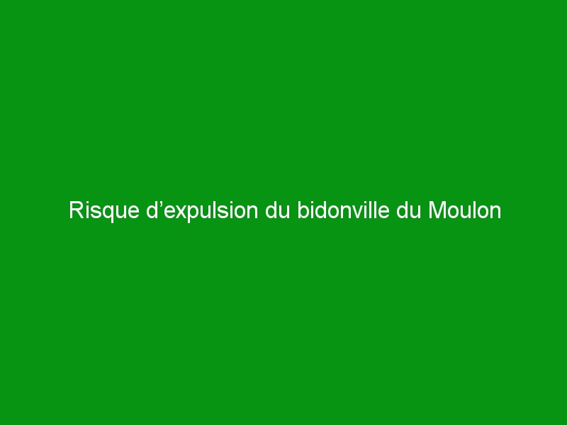 Risque d’expulsion du bidonville du Moulon 